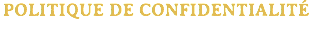 POLITIQUE DE CONFIDENTIALITÉ