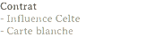 Contrat
- Influence Celte
- Carte blanche